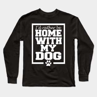 I'd rather be home with my dog Long Sleeve T-Shirt